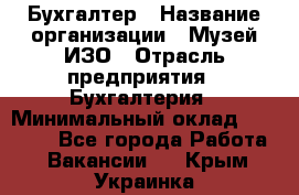 Бухгалтер › Название организации ­ Музей ИЗО › Отрасль предприятия ­ Бухгалтерия › Минимальный оклад ­ 18 000 - Все города Работа » Вакансии   . Крым,Украинка